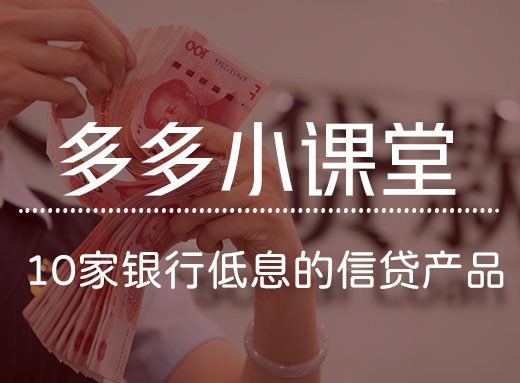 帮你总结了10家主流银行信贷产品，看完自己就能申请大额资金