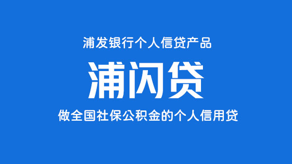 浦闪贷，全国社保公积金产品，额度最高50万